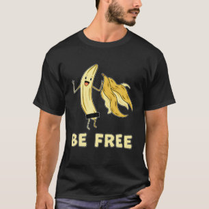 Be Free Funny Banana Graphic Fruit Lover Freedom H T-Shirt