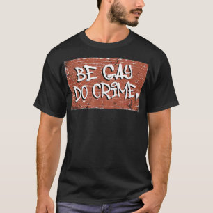 Be Gay Do Crime LGBTQ Pride Gay Men Gay Pride  Gay T-Shirt