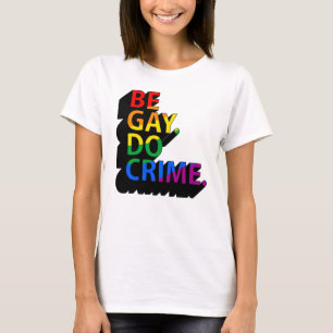 BE GAY DO CRIME T-Shirt
