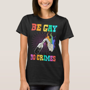 Be Gay Do Crimes Cute  Trendy Gay Pride Joke Meme T-Shirt