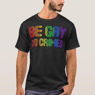 Be Gay Do Crimes Funny LGBTQ Support Rainbow Flag  T-Shirt
