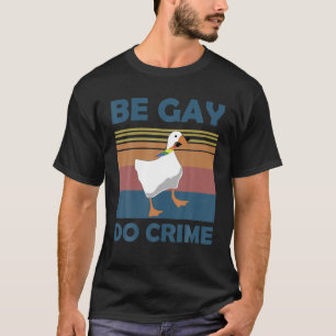 Be Gay Do Crimes Goose LGBTQIA Pride Month Rainbow T-Shirt