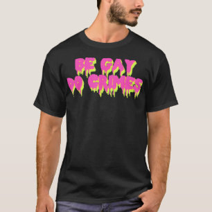 Be Gay Do Crimes  LGBTQ Pride Meme Transgender  T-Shirt
