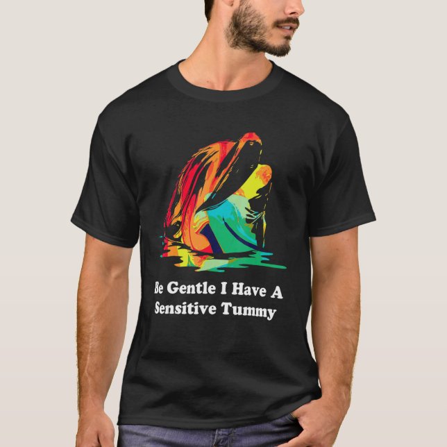 Be Gentle I Have A Sensitive Tummy 30 T-Shirt (Front)