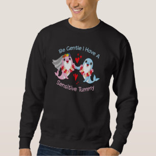 Be Gentle I Have A Sensitive Tummy Cute Dolphins Sweatshirt