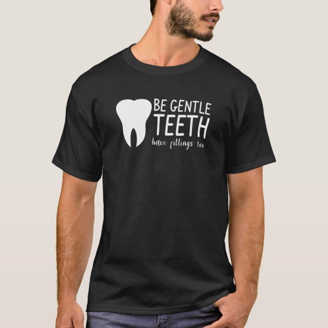 Be Gentle Teeth Have Filling Too For A Dental Hygi T-Shirt (Front)