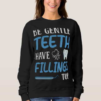 Be Gentle Teeth Have Fillings Too Dental Dentist H Sweatshirt