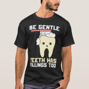 Be Gentle Teeth Have Fillings Too Dentist T-Shirt