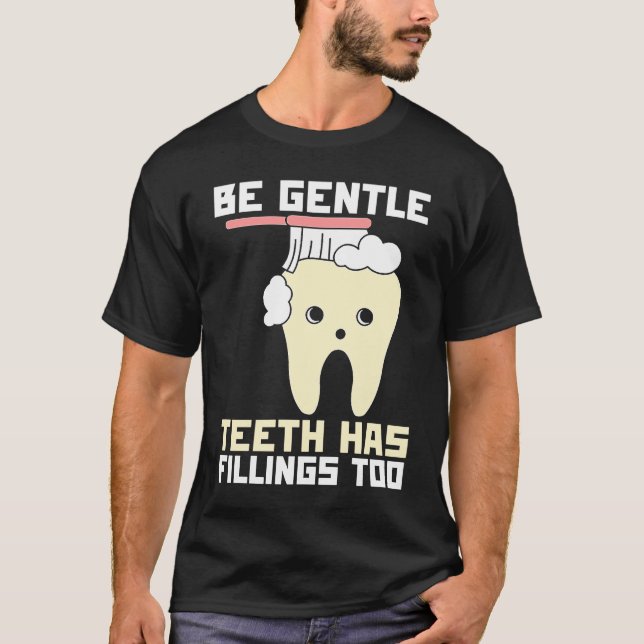 Be Gentle Teeth Have Fillings Too  Dentist T-Shirt (Front)