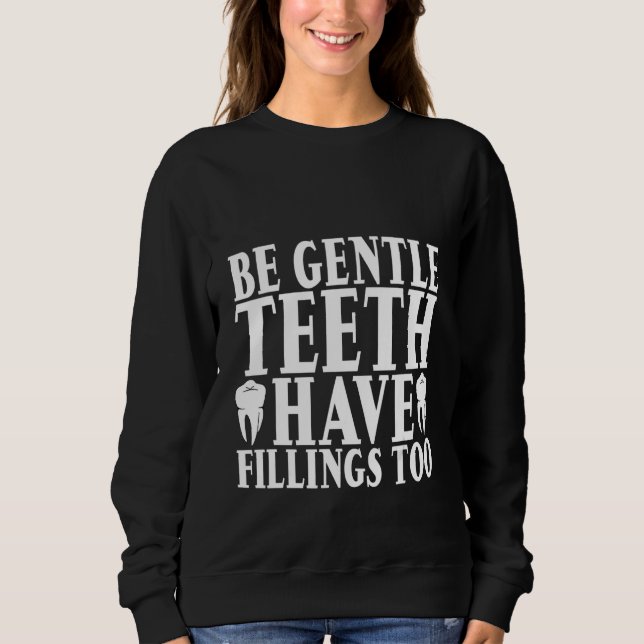 Be Gentle Teeth Have Fillings Too Sweatshirt (Front)