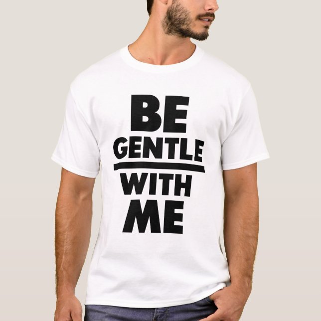 Be Gentle With Me T-Shirt (Front)