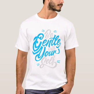 Be gentle with yourself T-Shirt