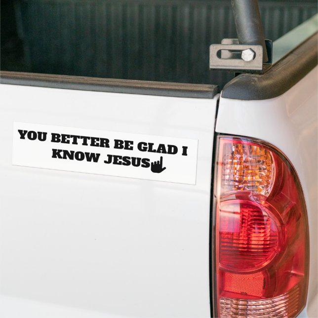 Be Glad I Know Jesus Humor Religious Funny Christ Bumper Sticker (On Truck)