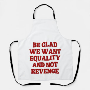 Be Glad We Want Equality and Not Revenge LGBTQ Apron