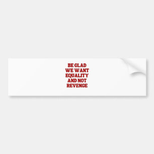 Be Glad We Want Equality and Not Revenge LGBTQ Bumper Sticker