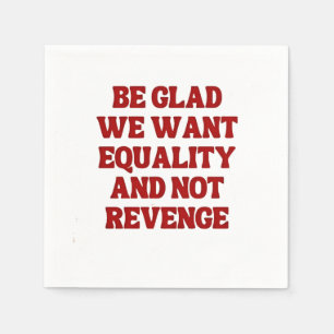 Be Glad We Want Equality and Not Revenge LGBTQ Napkin