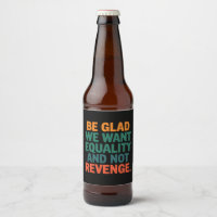 Be Glad We Want Equality and Not Revenge Rights