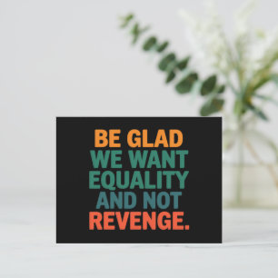 Be Glad We Want Equality and Not Revenge Rights Postcard