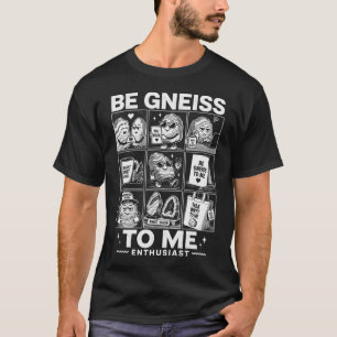 Be gneiss to me T-Shirt