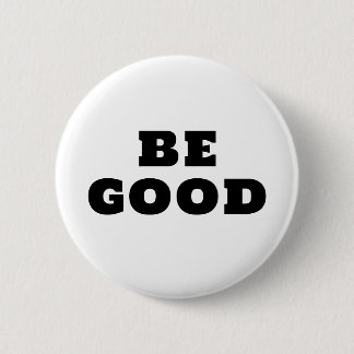 BE GOOD  6 CM ROUND BADGE