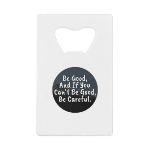 Be Good, And If You Can't Be Good, Be Careful
