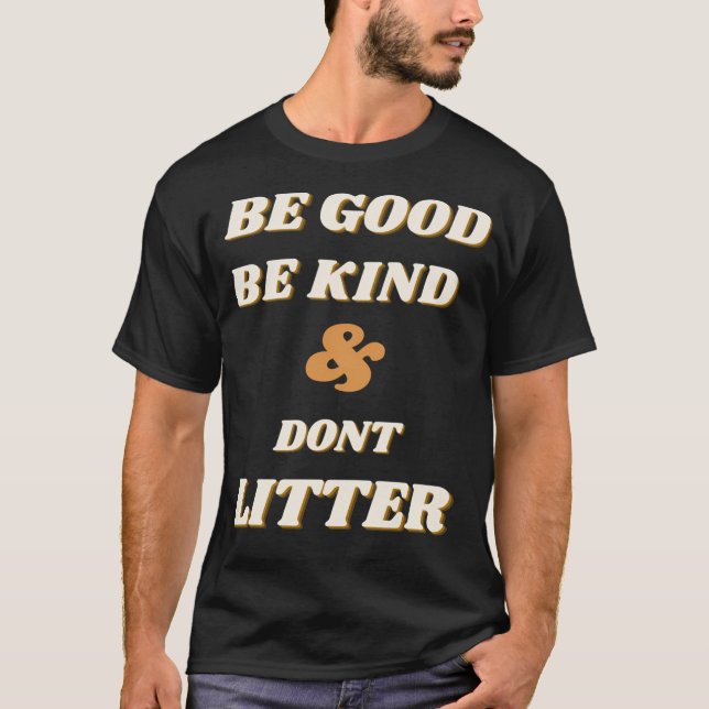 Be Good Be Kind And Don'T Litter T-Shirt (Front)