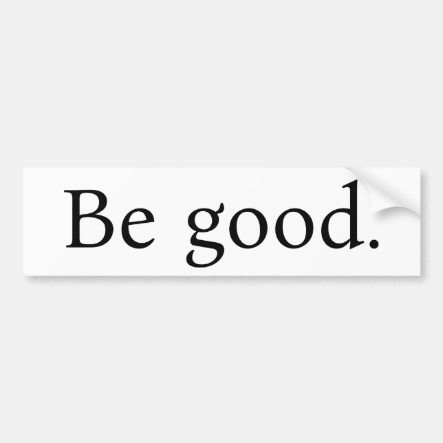 "Be good." bumpersticker, white with Black text Bumper Sticker (Front)