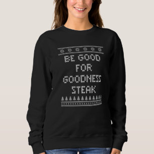 Be Good for Goodness Steak Christmas Food Xmas Foo Sweatshirt