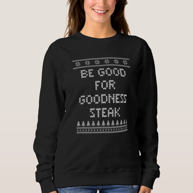 Be Good for Goodness Steak Christmas Food Xmas Foo Sweatshirt (Front)