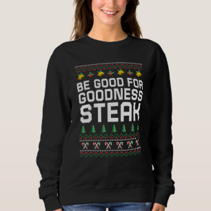 Be Good for Goodness Steak Christmas Food Xmas Foo Sweatshirt