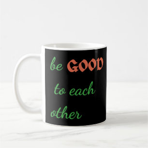 Be Good to Each Other – Inspirational Baby Coffee Mug