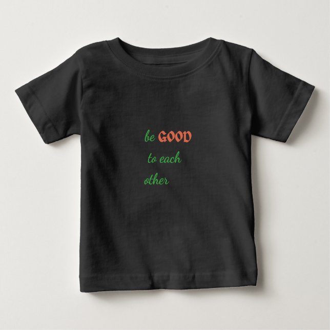 Be Good to Each Other – Inspirational Baby T-Shirt (Front)