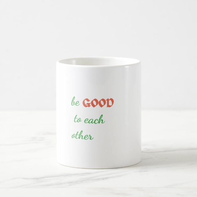 Be Good to Each Other – Inspirational Coffee Mug (Center)