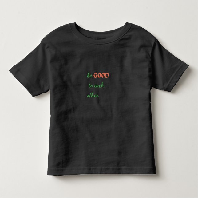 Be Good to Each Other – Inspirational Toddler T-Shirt (Front)