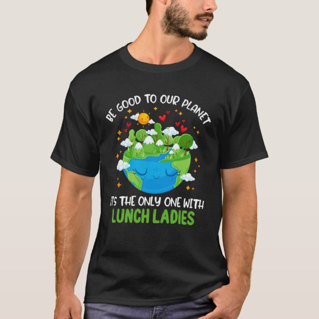 Be Good To Our Planet With Lunch Ladies Earth Day T-Shirt (Front)