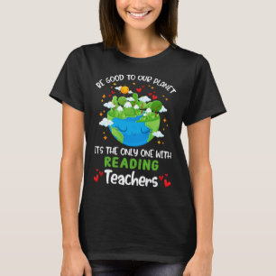 Be Good To Our Planet With Reading Teacher Earth D T-Shirt