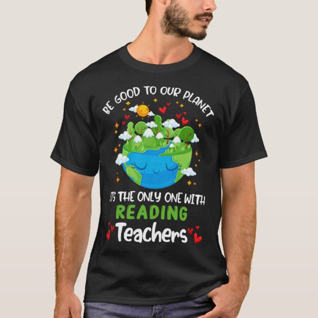 Be Good To Our Planet With Reading Teacher Earth D T-Shirt (Front)