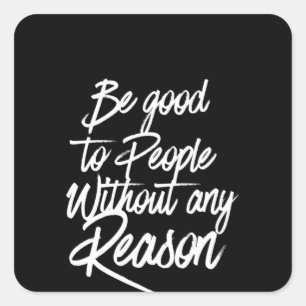 be good to people without any reason square sticker