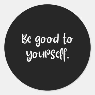 Be Good To Yourself Cool Self Care World Mental He Classic Round Sticker