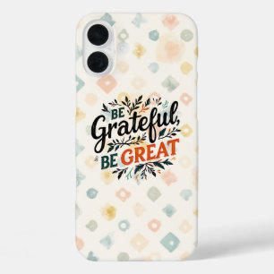 Be Grateful, Be Great iPhone 16 Plus Case