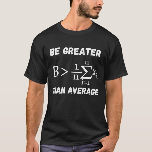be greater than average. math motivation T-Shirt (Front)