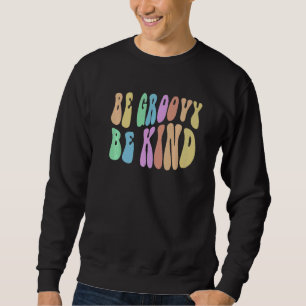 BE GROOVY BE KIND Retro Kindness Cool Anti Bully B Sweatshirt