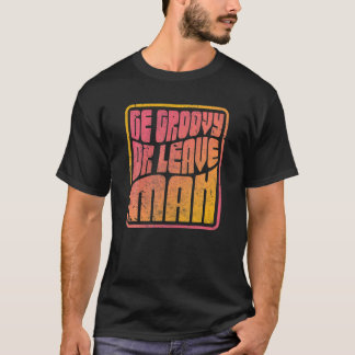 Be Groovy Or Leave Man . Retro Style Hippie T-Shirt