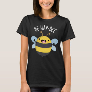 Be Hap-bee Funny Bee Pun Dark BG T-Shirt