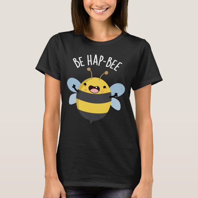 Be Hap-bee Funny Bee Pun Dark BG T-Shirt (Front)