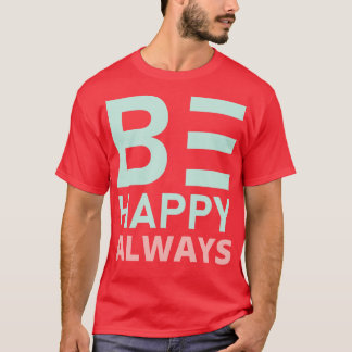 Be Happy Always A SLove SConfidence Quote 1 T-Shirt
