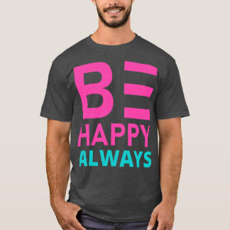 Be Happy Always A SLove SConfidence Quote T-Shirt