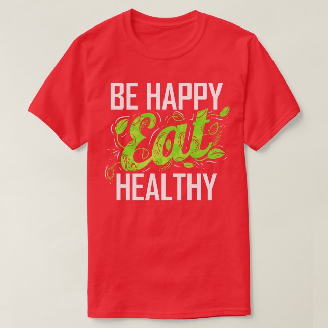 Be Happy And Eat Healthy As A Vegetarian And Vegan T-Shirt (Design Front)