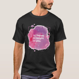 Be Happy Be Bright Be You Positive Quotes gift T-Shirt