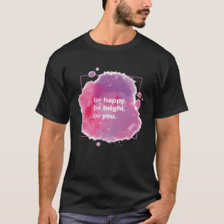 Be Happy Be Bright Be You Positive Quotes gift T-Shirt